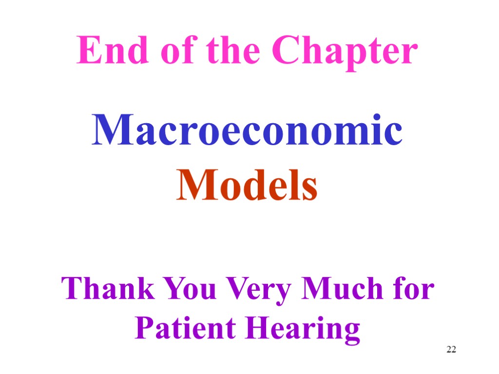 End of the Chapter Macroeconomic Models Thank You Very Much for Patient Hearing 22